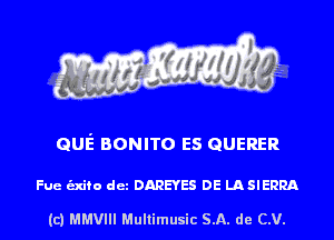 QUE BONITO ES GUERER

Fue unto det DARE'I'ES DE LASIERRA

(c) MMVIII Multimusic SA. de CV.