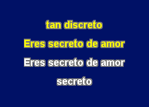 tan discreto

Eres secreto de amor

Eres secreto de amor

secreto