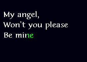 My angel,
Won't you please

Be mine