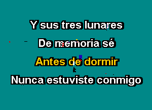 Y sus tres lunares
De memoria sc'a

Antes de dormir

Nunca estuviste conmigo