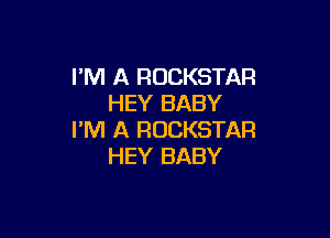 I'M A ROCKSTAR
HEY BABY

I'M A ROCKSTAR
HEY BABY