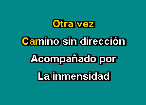 Otra vez

Camino sin direccic'm

Acompafiado por

La inmensidad