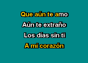 Que al'm te amo

AL'm te extrafm

Los dias sin ti

A mi corazdn