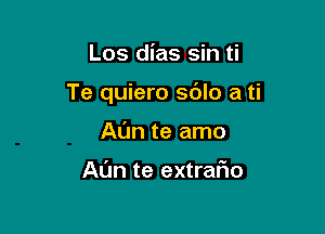 Los dias sin ti

Te quiero sdlo a ti

Al'm te amo

Al'Jn te extrafwo