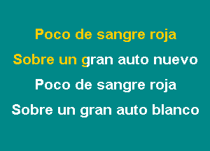 Poco de sangre roja
Sobre un gran auto nuevo
Poco de sangre roja

Sobre un gran auto blanco