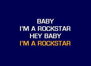 BABY
I'M A ROCKSTAR

HEY BABY
I'M A ROCKSTAR