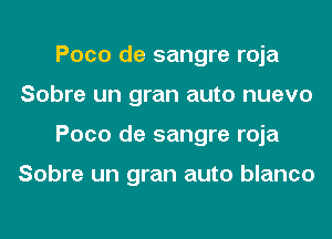 Poco de sangre roja
Sobre un gran auto nuevo
Poco de sangre roja

Sobre un gran auto blanco