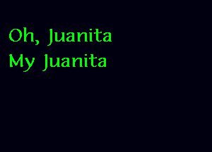 Oh, Juanita
My Juanita