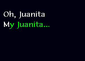 Oh, Juanita
My Juanita...