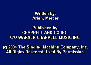 Written byi
Arlen, Mercer

Published byi
CHAPPELL AND CO INC.
CJO WARNER CHAPPELL MUSIC INC.

(c) 2004 The Singing Machine Company, Inc.
All Rights Reserved, Used By Permission.