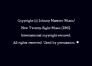 Copyright (c) Johnny Macaw Municf
New Twenty-Eight Music (8M1),
Imm-nan'onsl copyright secured

All rights ma-md Used by pamboion ll