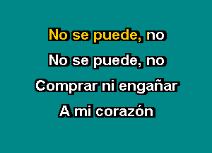 No se puede, no

No se puede, no

Comprar ni engaflar

A mi corazdn