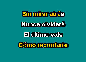 Sin mirar atras
Nunca olvidart'e

El Ultimo vals

Cbmo recordarte