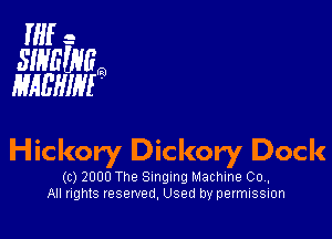 IHf -
SIHEWG
HAEHIM

Hickory Dickory Dock

(c) 2000 The Singing Machine Co.
All nghts reserved, Used by permission