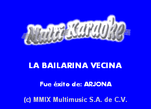 LA BAILARINA VECINA

Fuc t'zxito dcz ARJONA

(c) MMIX Mullimusic SA. de CV.