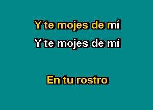 Y te mojes de mi

Y te mojes de mi

En tu rostro