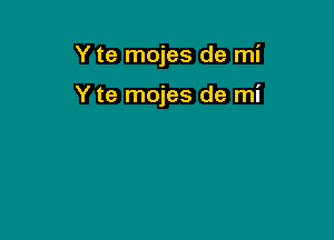 Y te mojes de mi

Y te mojes de mi