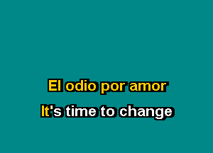 El odio por amor

It's time to change