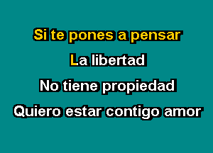 Si te pones a pensar
LaHbenad

No tiene propiedad

Quiero estar contigo amor