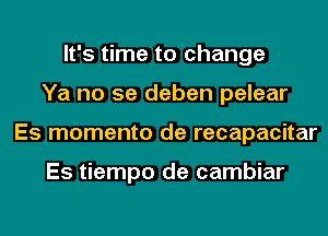 It's time to change
Ya no se deben pelear
Es momento de recapacitar

Es tiempo de cambiar