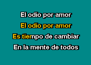 El odio por amor

El odio por amor

Es tiempo de cambiar

En la mente de todos