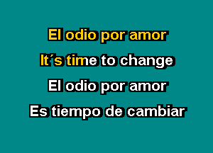 El odio por amor

It's time to change

El odio por amor

Es tiempo de cambiar