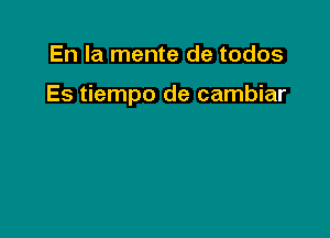 En la mente de todos

Es tiempo de cambiar