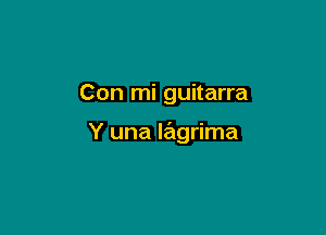 Con mi guitarra

Y una lagrima