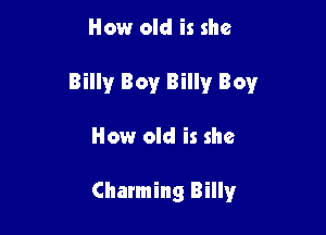 How old is she

Billy Boy Billy Boy

How old is she

Charming Billyr