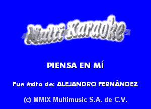 PIENSA EN Mi

Fue exito dcz ALEJANDRO FERNANDEZ

(c) MMIX Mullimusic SA. de CV.