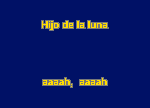 Hijo de la luna

aaaah, aaaah