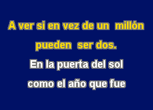 A ver si en vez de un mill6n
pueden ser dos.

En la puerta del sol

como el arm que fue