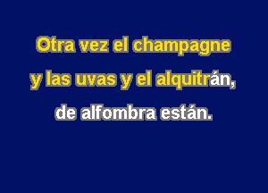 Otra vez el champagne

y las uvas y el alquitran,

de alfombra estan.