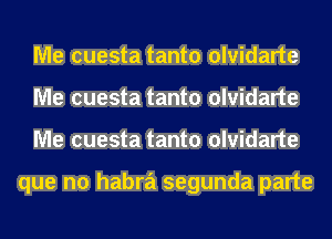 Me cuesta tanto olvidarte
Me cuesta tanto olvidarte
Me cuesta tanto olvidarte

que no habra segunda parte