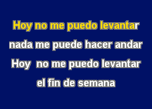 Hoy no me puedo levantar
nada me puede hacer andar
Hoy no me puedo levantar

el fin de semana