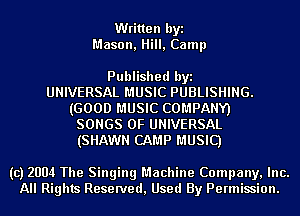 Written byi
Mason, Hill, Camp

Published byi
UNIVERSAL MUSIC PUBLISHING.
(GOOD MUSIC COMPANY)
SONGS OF UNIVERSAL
(SHAWN CAMP MUSIC)

(c) 2004 The Singing Machine Company, Inc.
All Rights Reserved, Used By Permission.