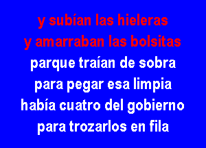parque traian de sobra
para pegar esa limpia
habia cuatro del gobierno
para trozarlos en fila