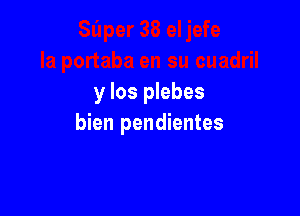 y Ios plebes

bien pendientes