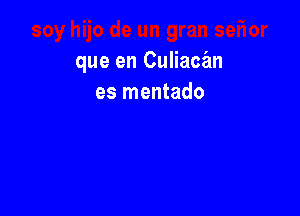 que en Culiacan
es mentado