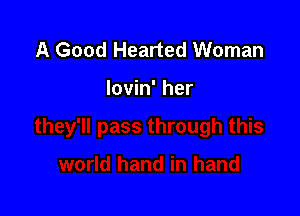 A Good Hearted Woman

Iovin' her