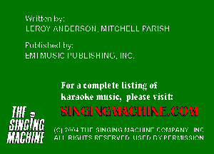 Written l)','I
LEROY IxNDERSOH MITCHELL PARISH

F'ulllixhed h,
tMI MUSIC l'UULlSHINLI. INC,

For a complete listing of
karaoke music. please visit

M a
Slyglga ('71 7u'd mr GINGING HQCIIINF COMPANY INF.
HABHIy LII RIGHTt nrtrwrn llM'l'J DYPFRMIGMON