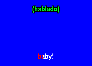 (hablado)