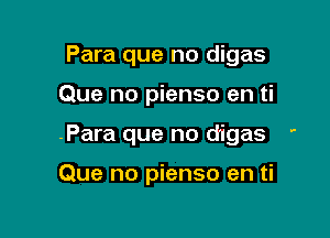 Para que no digas

Que no pienso en ti

.Para que no d'igas '

Que no pienso en ti