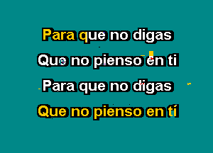 Para que no digas

Que no piensoin ti

.Para que no d'igas '

Que no pienso en ti