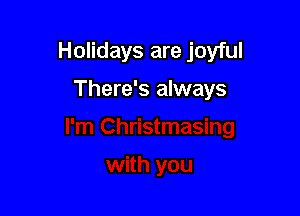 Holidays are joyful

There's always