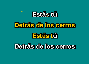 Estas tl'J
Detras de los cerros

Estas t0

Detras de Ios cerros