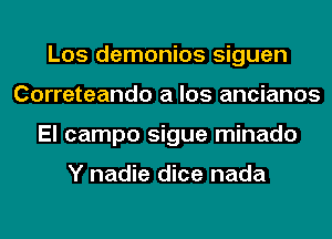 Los demonios siguen
Correteando a los ancianos
El campo sigue minado

Y nadie dice nada