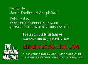 Written lwt
Junws Cnrulhv mltl J-rwph nasal

Published ll'y'l
WAHNtH-CHal'l'tLL MUSIC INC
.jANNE-RACHCL MUSIC CORPORATION I'

For a complete listing of
karaoke music. please visit

W a
SIHEIgG (C. ?I'u'IJ Tl II' QIHGIHG HJCI Nf- COMPGHY INC
gAEHIy Al I RIGHT?t RI'SFR'IIFD mm m PFRMIGGION