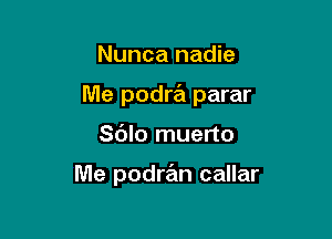 Nunca nadie

Me podra parar

Sdlo muerto

Me podran callar