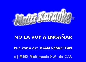 NO LA vov A ENGANAR

Fue (axiio dcz JOAN SEBASTIAN

(c) MMX Multimusic SA. de CV.
